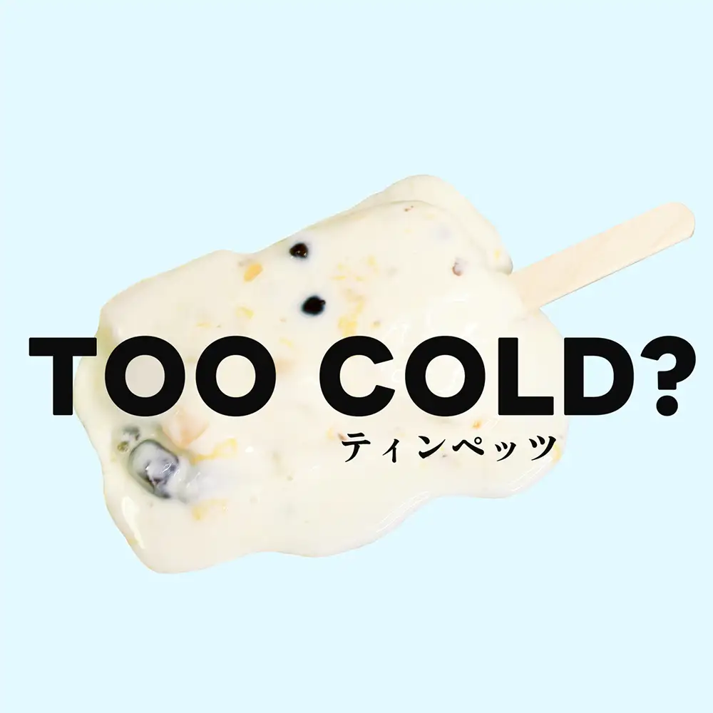 「TOO COLD?」ティンペッツ