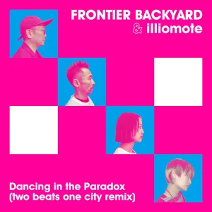 「Dancing in the Paradox (two beats one city remix)」FRONTIER BACKYARD & illiomoteアートワーク
