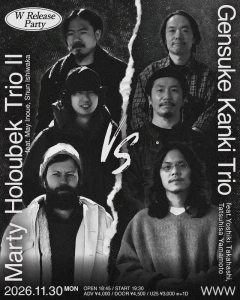 【NEWS】イベント情報:Marty Holoubek、井上銘、石若駿からなる Marty Holoubek’s Trio IIと閑喜弦介、高橋佳輝、山本達久からなる Gensuke Kanki TrioのWリリースパーティー渋谷WWWにて開催決定 Marty Holoubek Trio II × Gensuke Kanki Trio W Release Party フライヤー