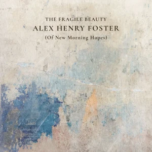 『The Fragile Beauty (Of New Morning Hopes)』/ Alex Henry Fosterアートワーク
