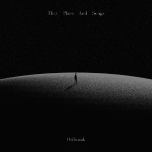 「That Place And Songs」/ Orihuzakアートワーク