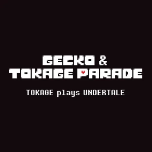 『TOKAGE plays UNDERTALE』/ Gecko＆Tokage Paradeアートワーク
