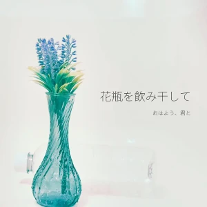 「花瓶を飲み干して」/ おはよう、君とアートワーク